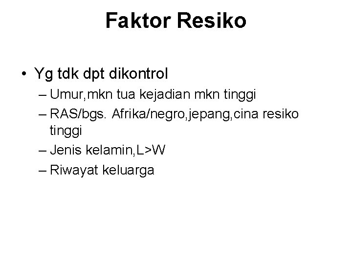 Faktor Resiko • Yg tdk dpt dikontrol – Umur, mkn tua kejadian mkn tinggi