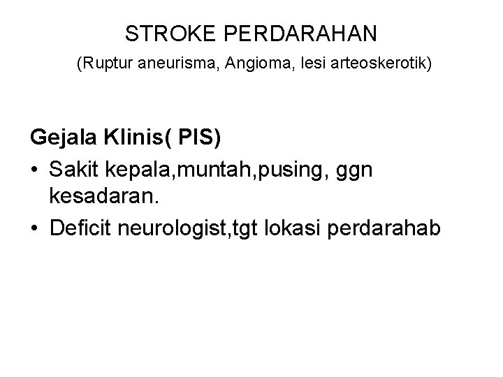 STROKE PERDARAHAN (Ruptur aneurisma, Angioma, lesi arteoskerotik) Gejala Klinis( PIS) • Sakit kepala, muntah,
