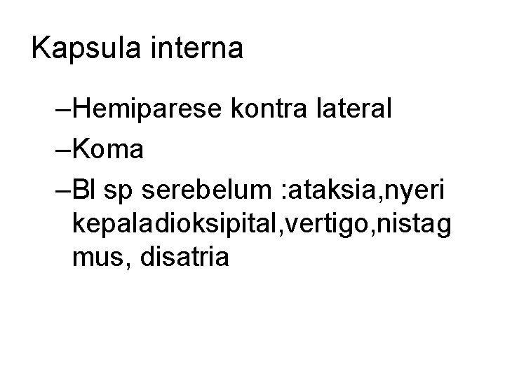 Kapsula interna –Hemiparese kontra lateral –Koma –Bl sp serebelum : ataksia, nyeri kepaladioksipital, vertigo,