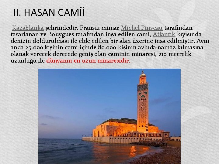 II. HASAN CAMİİ • Kazablanka şehrindedir. Fransız mimar Michel Pinseau tarafından tasarlanan ve Bouygues