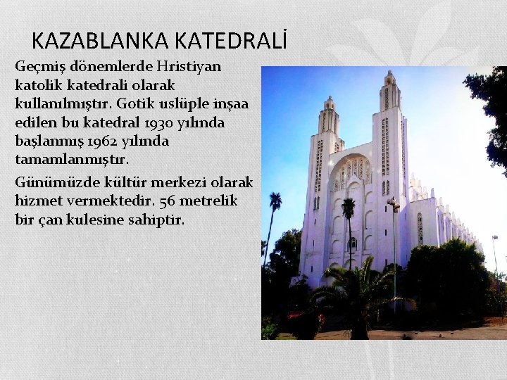 KAZABLANKA KATEDRALİ • Geçmiş dönemlerde Hristiyan katolik katedrali olarak kullanılmıştır. Gotik uslüple inşaa edilen