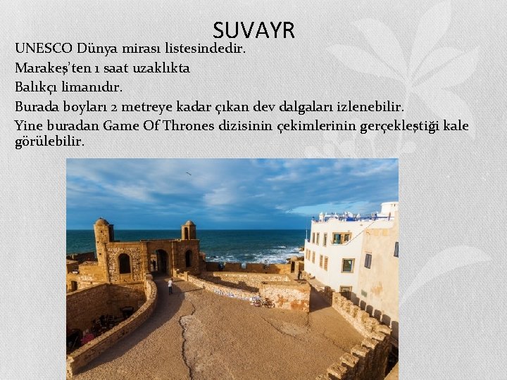  • • • SUVAYR UNESCO Dünya mirası listesindedir. Marakeş’ten 1 saat uzaklıkta Balıkçı