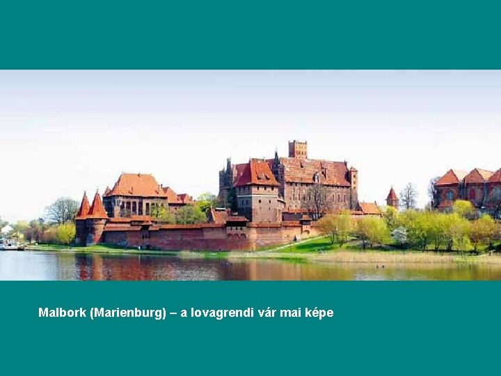 Malbork (Marienburg) – a lovagrendi vár mai képe 