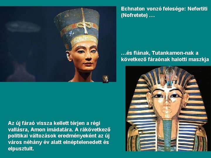 Echnaton vonzó felesége: Nefertiti (Nofretete) … …és fiának, Tutankamon-nak a következő fáraónak halotti maszkja