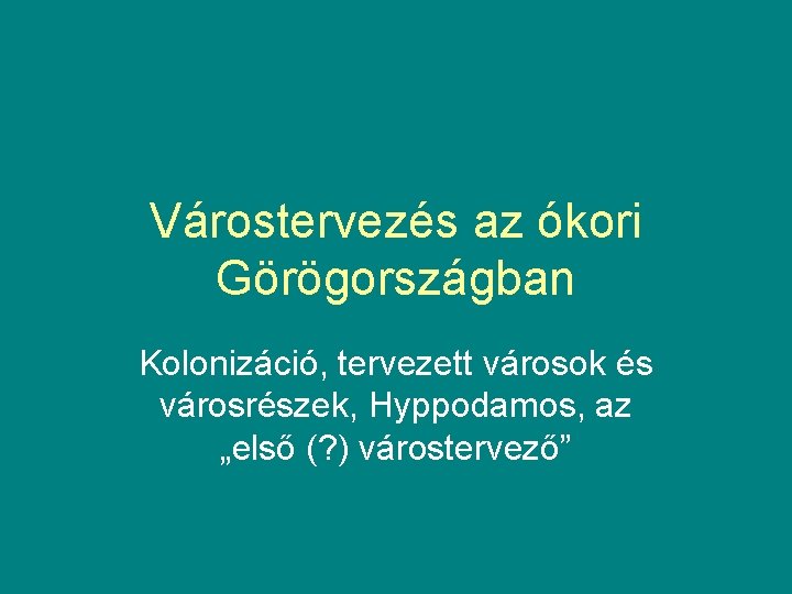 Várostervezés az ókori Görögországban Kolonizáció, tervezett városok és városrészek, Hyppodamos, az „első (? )