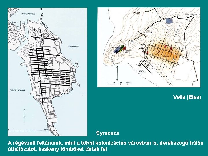 Velia (Elea) Syracuza A régészeti feltárások, mint a többi kolonizációs városban is, derékszögű hálós
