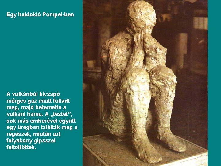 Egy haldokló Pompei-ben A vulkánból kicsapó mérges gáz miatt fulladt meg, majd betemette a