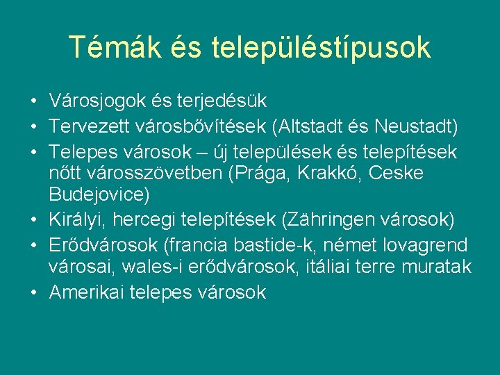 Témák és településtípusok • Városjogok és terjedésük • Tervezett városbővítések (Altstadt és Neustadt) •