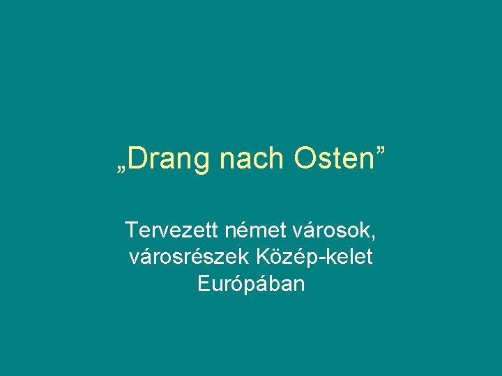 „Drang nach Osten” Tervezett német városok, városrészek Közép-kelet Európában 