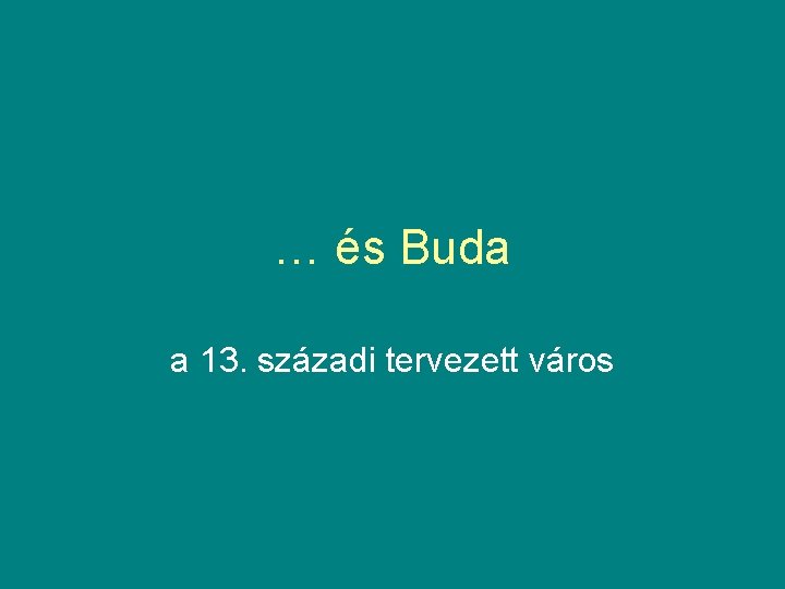 … és Buda a 13. századi tervezett város 