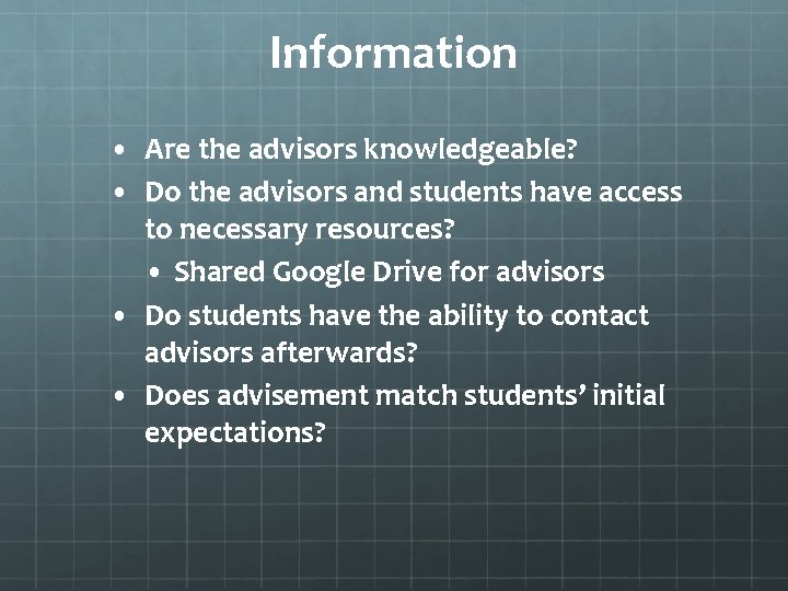 Information • Are the advisors knowledgeable? • Do the advisors and students have access