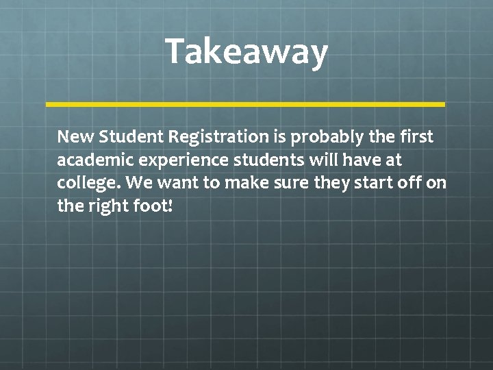 Takeaway New Student Registration is probably the first academic experience students will have at