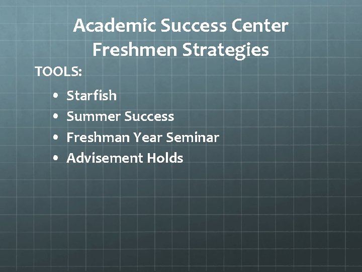 Academic Success Center Freshmen Strategies TOOLS: • • Starfish Summer Success Freshman Year Seminar