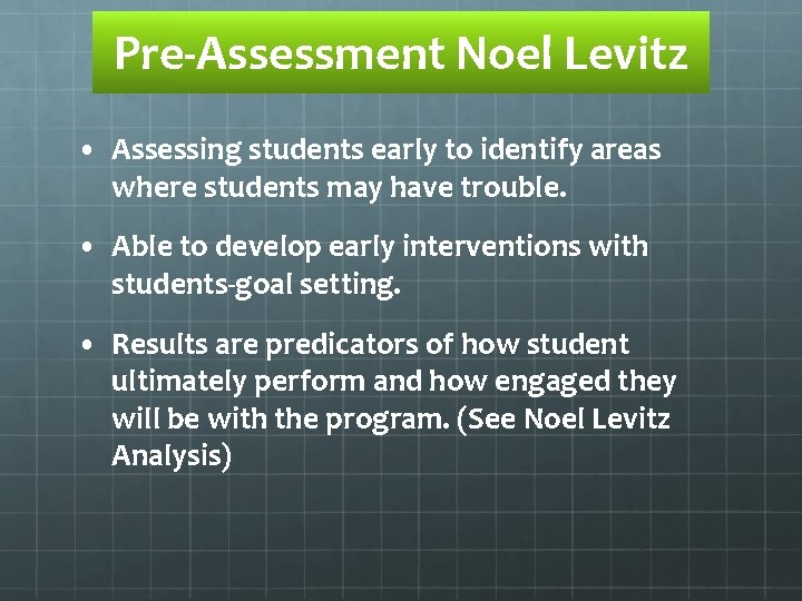 Pre-Assessment Noel Levitz • Assessing students early to identify areas where students may have