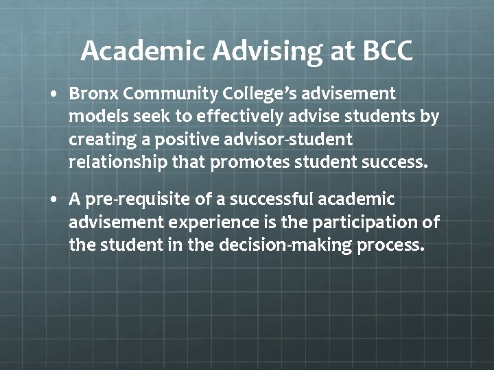 Academic Advising at BCC • Bronx Community College’s advisement models seek to effectively advise