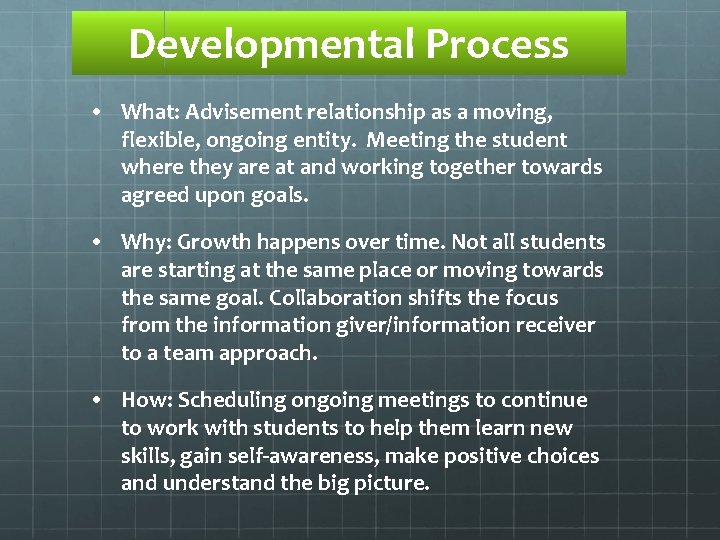 Developmental Process • What: Advisement relationship as a moving, flexible, ongoing entity. Meeting the