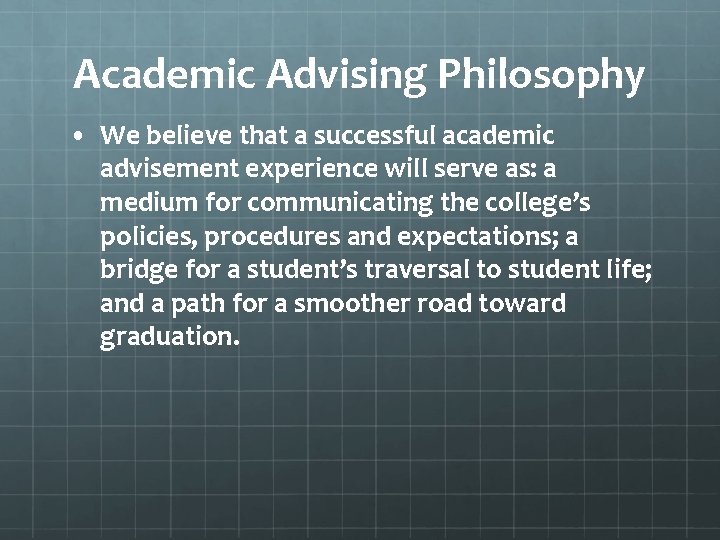 Academic Advising Philosophy • We believe that a successful academic advisement experience will serve