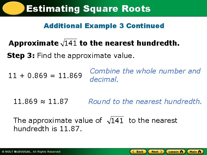 Estimating Square Roots Additional Example 3 Continued Approximate to the nearest hundredth. Step 3: