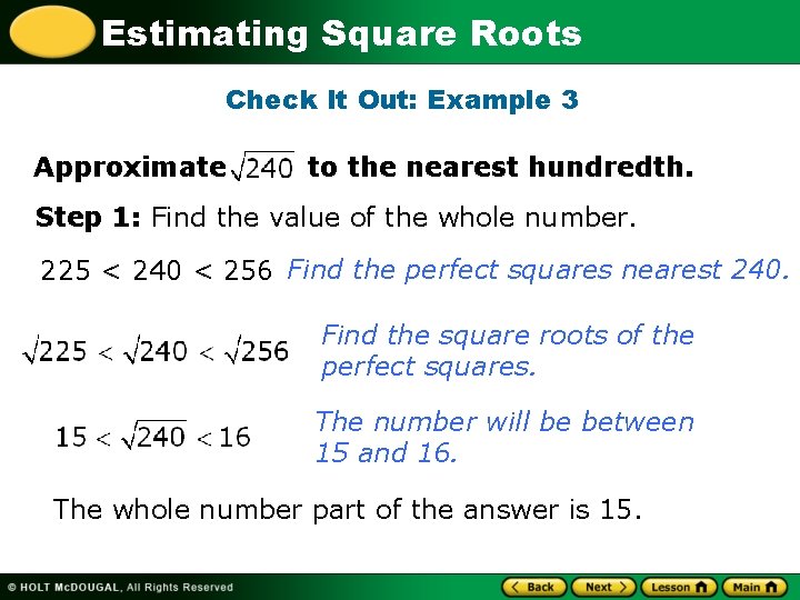 Estimating Square Roots Check It Out: Example 3 Approximate to the nearest hundredth. Step