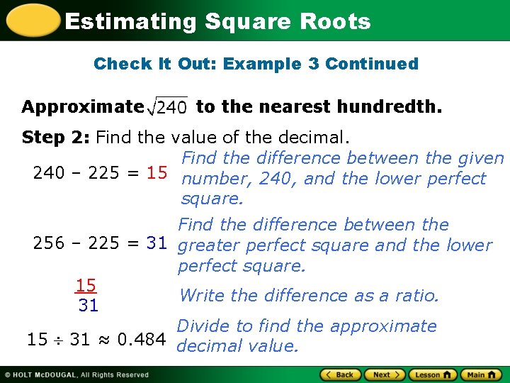 Estimating Square Roots Check It Out: Example 3 Continued Approximate to the nearest hundredth.