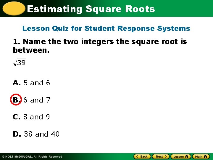 Estimating Square Roots Lesson Quiz for Student Response Systems 1. Name the two integers