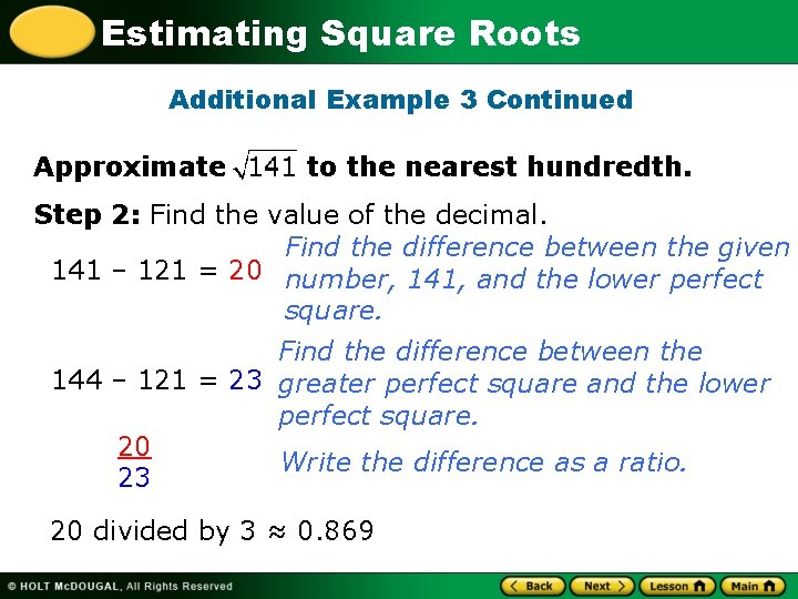 Estimating Square Roots Additional Example 3 Continued Approximate to the nearest hundredth. Step 2: