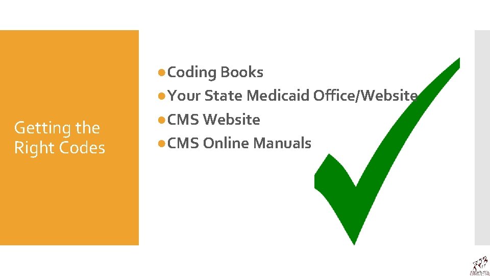 Getting the Right Codes ●Coding Books ●Your State Medicaid Office/Website ●CMS Online Manuals 