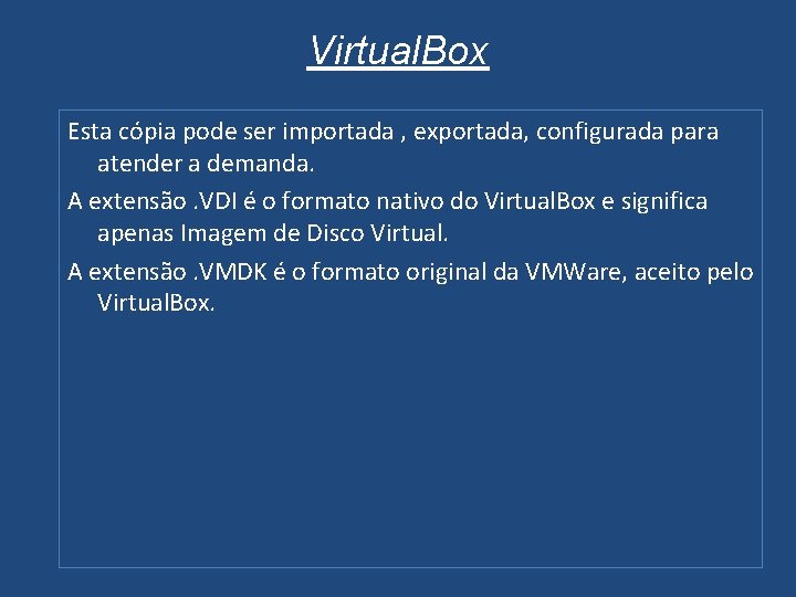 Virtual. Box Esta cópia pode ser importada , exportada, configurada para atender a demanda.