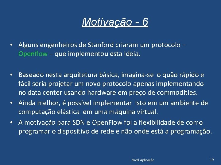 Motivação - 6 • Alguns engenheiros de Stanford criaram um protocolo – Openflow –