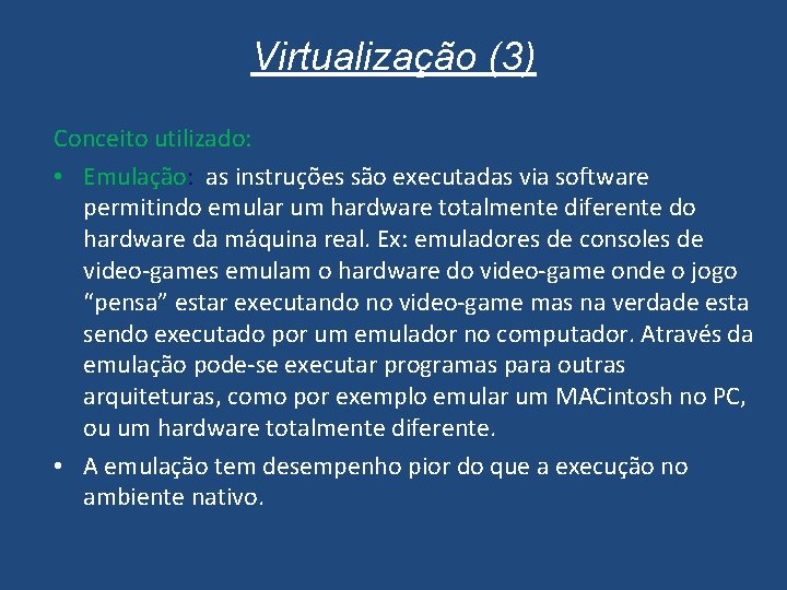 Virtualização (3) Conceito utilizado: • Emulação: as instruções são executadas via software permitindo emular