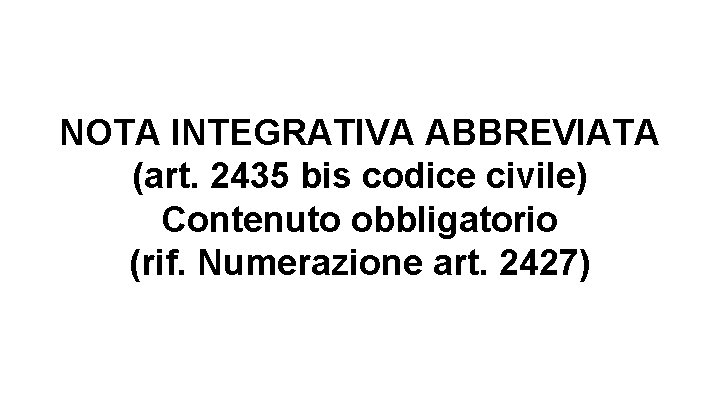 NOTA INTEGRATIVA ABBREVIATA (art. 2435 bis codice civile) Contenuto obbligatorio (rif. Numerazione art. 2427)