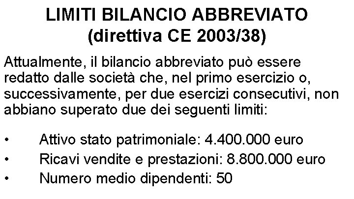 LIMITI BILANCIO ABBREVIATO (direttiva CE 2003/38) Attualmente, il bilancio abbreviato può essere redatto dalle