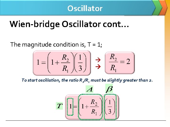 Oscillator Wien-bridge Oscillator cont… The magnitude condition is, T = 1; To start oscillation,