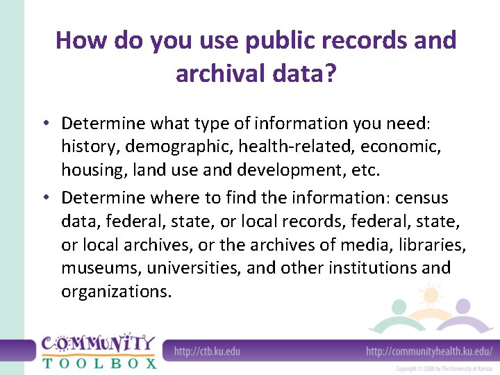 How do you use public records and archival data? • Determine what type of