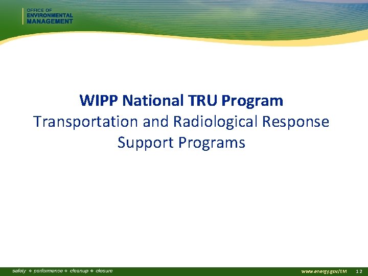 WIPP National TRU Program Transportation and Radiological Response Support Programs www. energy. gov/EM 12
