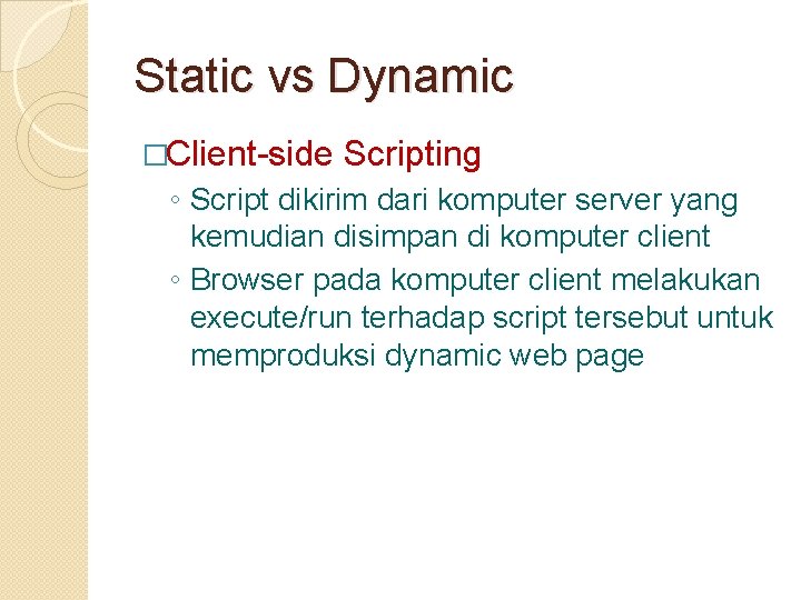 Static vs Dynamic �Client-side Scripting ◦ Script dikirim dari komputer server yang kemudian disimpan