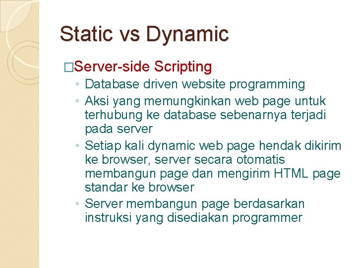 Static vs Dynamic �Server-side Scripting ◦ Database driven website programming ◦ Aksi yang memungkinkan