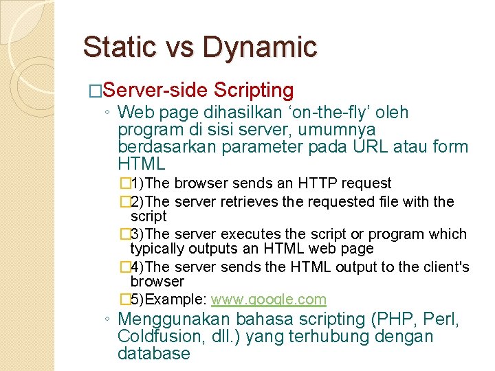 Static vs Dynamic �Server-side Scripting ◦ Web page dihasilkan ‘on-the-fly’ oleh program di sisi