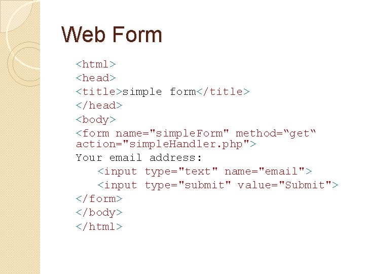 Web Form <html> <head> <title>simple form</title> </head> <body> <form name="simple. Form" method=“get“ action="simple. Handler.