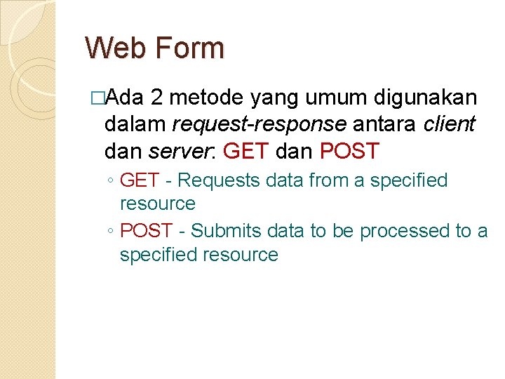 Web Form �Ada 2 metode yang umum digunakan dalam request-response antara client dan server: