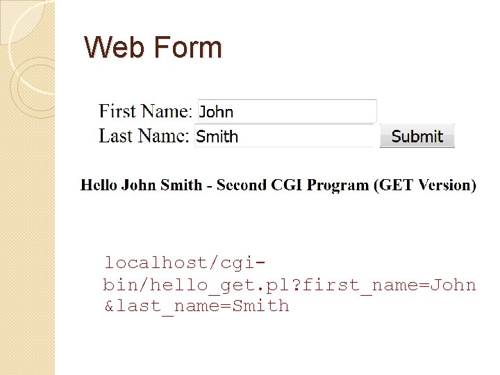 Web Form localhost/cgibin/hello_get. pl? first_name=John &last_name=Smith 