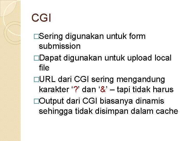 CGI �Sering digunakan untuk form submission �Dapat digunakan untuk upload local file �URL dari