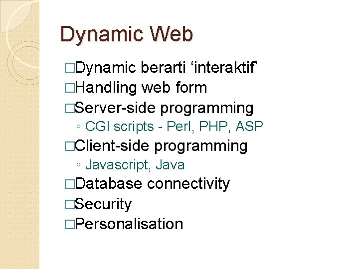 Dynamic Web �Dynamic berarti ‘interaktif’ �Handling web form �Server-side programming ◦ CGI scripts -