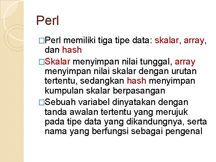 Perl �Perl memiliki tiga tipe data: skalar, array, dan hash �Skalar menyimpan nilai tunggal,