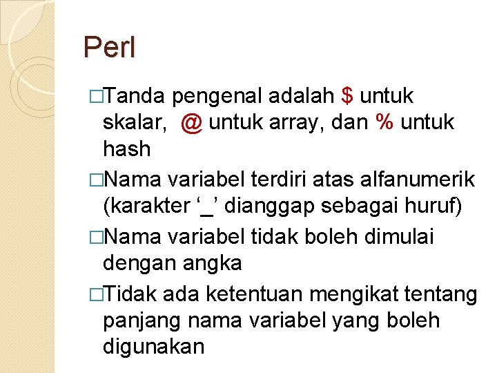 Perl �Tanda pengenal adalah $ untuk skalar, @ untuk array, dan % untuk hash