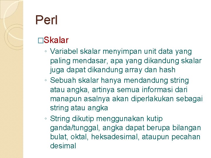 Perl �Skalar ◦ Variabel skalar menyimpan unit data yang paling mendasar, apa yang dikandung
