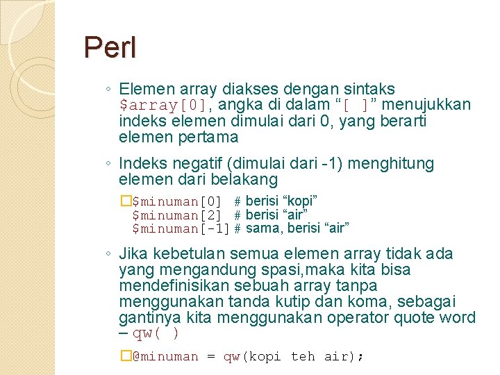 Perl ◦ Elemen array diakses dengan sintaks $array[0], angka di dalam “[ ]” menujukkan