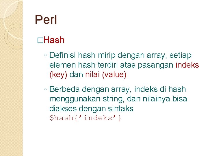 Perl �Hash ◦ Definisi hash mirip dengan array, setiap elemen hash terdiri atas pasangan