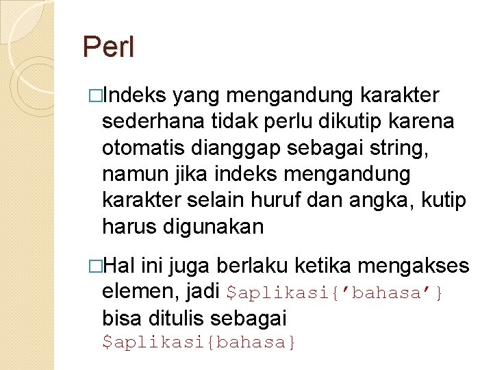 Perl �Indeks yang mengandung karakter sederhana tidak perlu dikutip karena otomatis dianggap sebagai string,