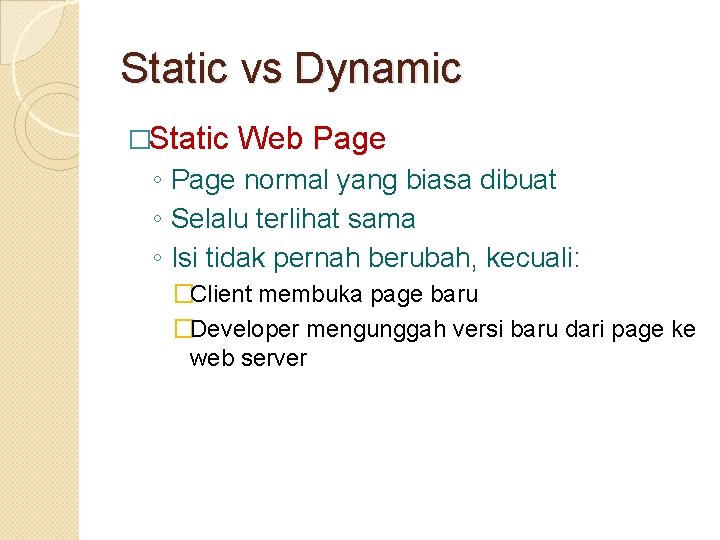 Static vs Dynamic �Static Web Page ◦ Page normal yang biasa dibuat ◦ Selalu